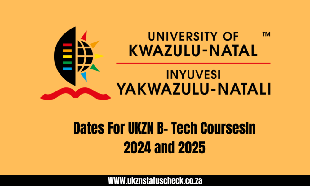 Dates For UKZN B Tech CoursesIn 2024 and 2025