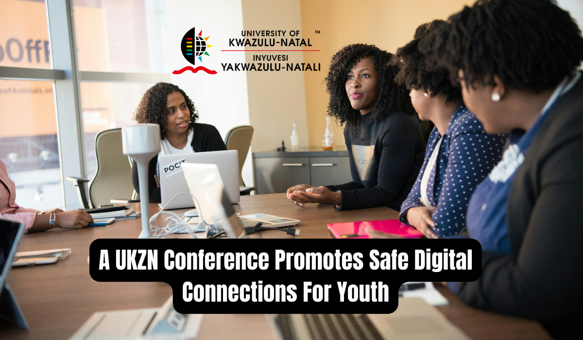 A UKZN Conference Promotes Safe Digital Connections For Youth