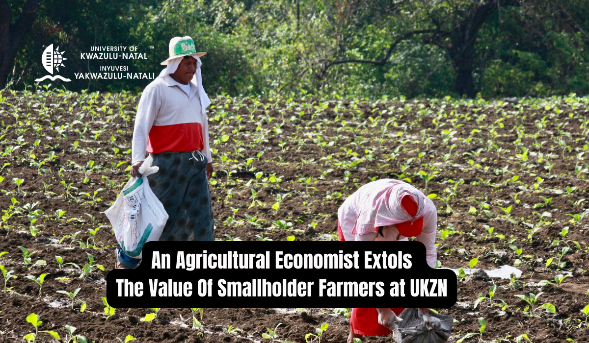 An Agricultural Economist Extols The Value Of Smallholder Farmers at UKZN